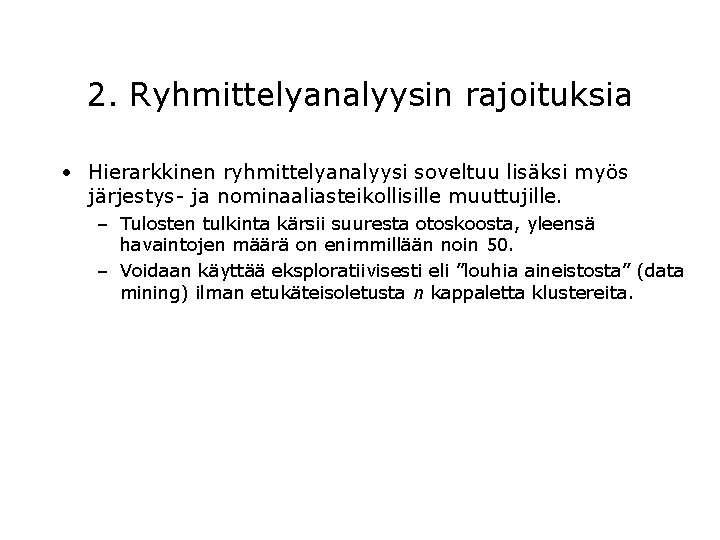 2. Ryhmittelyanalyysin rajoituksia • Hierarkkinen ryhmittelyanalyysi soveltuu lisäksi myös järjestys- ja nominaaliasteikollisille muuttujille. –