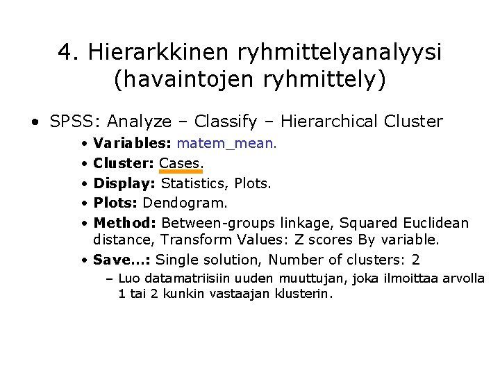 4. Hierarkkinen ryhmittelyanalyysi (havaintojen ryhmittely) • SPSS: Analyze – Classify – Hierarchical Cluster •