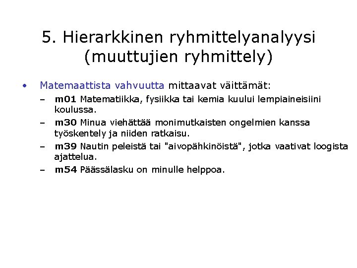 5. Hierarkkinen ryhmittelyanalyysi (muuttujien ryhmittely) • Matemaattista vahvuutta mittaavat väittämät: – m 01 Matematiikka,
