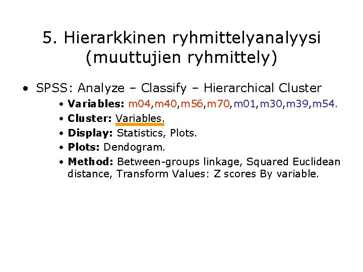 5. Hierarkkinen ryhmittelyanalyysi (muuttujien ryhmittely) • SPSS: Analyze – Classify – Hierarchical Cluster •
