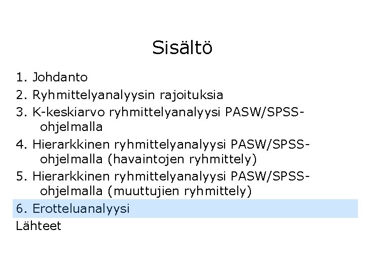 Sisältö 1. Johdanto 2. Ryhmittelyanalyysin rajoituksia 3. K-keskiarvo ryhmittelyanalyysi PASW/SPSSohjelmalla 4. Hierarkkinen ryhmittelyanalyysi PASW/SPSSohjelmalla