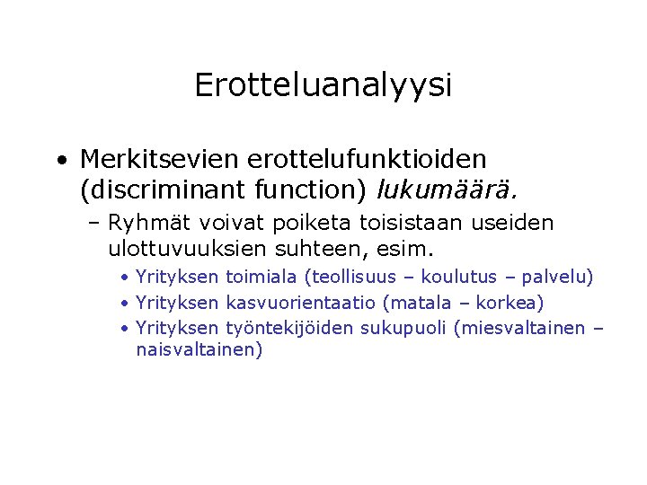 Erotteluanalyysi • Merkitsevien erottelufunktioiden (discriminant function) lukumäärä. – Ryhmät voivat poiketa toisistaan useiden ulottuvuuksien