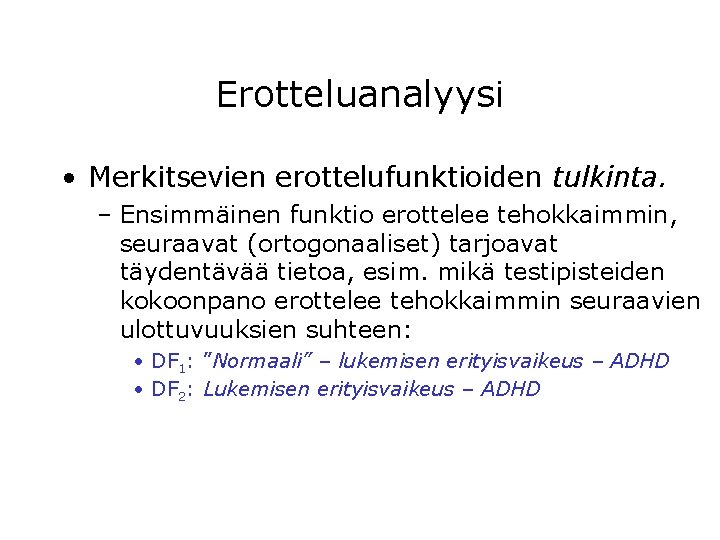 Erotteluanalyysi • Merkitsevien erottelufunktioiden tulkinta. – Ensimmäinen funktio erottelee tehokkaimmin, seuraavat (ortogonaaliset) tarjoavat täydentävää