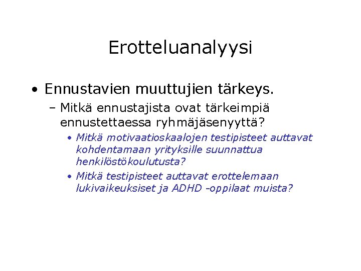 Erotteluanalyysi • Ennustavien muuttujien tärkeys. – Mitkä ennustajista ovat tärkeimpiä ennustettaessa ryhmäjäsenyyttä? • Mitkä