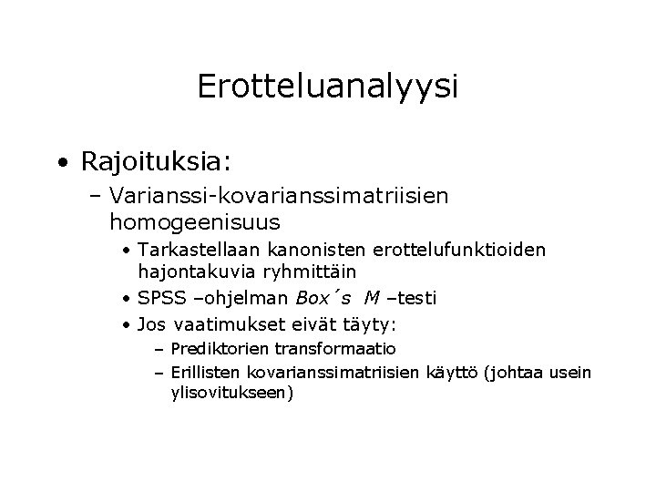 Erotteluanalyysi • Rajoituksia: – Varianssi-kovarianssimatriisien homogeenisuus • Tarkastellaan kanonisten erottelufunktioiden hajontakuvia ryhmittäin • SPSS