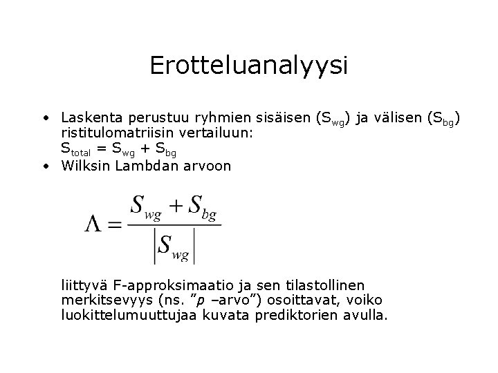 Erotteluanalyysi • Laskenta perustuu ryhmien sisäisen (Swg) ja välisen (Sbg) ristitulomatriisin vertailuun: Stotal =