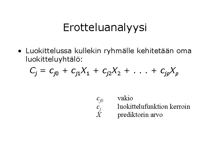 Erotteluanalyysi • Luokittelussa kullekin ryhmälle kehitetään oma luokitteluyhtälö: Cj = cj 0 + cj