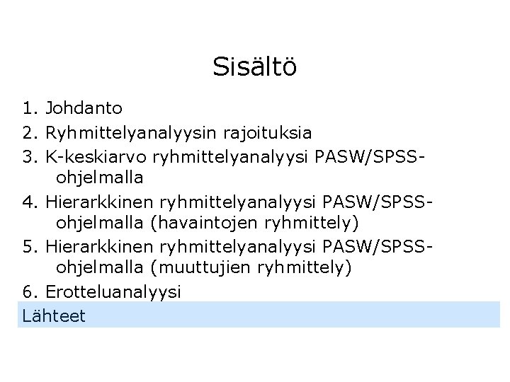 Sisältö 1. Johdanto 2. Ryhmittelyanalyysin rajoituksia 3. K-keskiarvo ryhmittelyanalyysi PASW/SPSSohjelmalla 4. Hierarkkinen ryhmittelyanalyysi PASW/SPSSohjelmalla