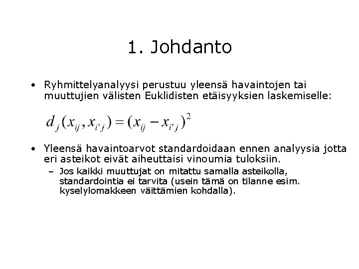 1. Johdanto • Ryhmittelyanalyysi perustuu yleensä havaintojen tai muuttujien välisten Euklidisten etäisyyksien laskemiselle: •