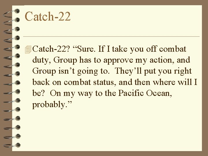 Catch-22 4 Catch-22? “Sure. If I take you off combat duty, Group has to