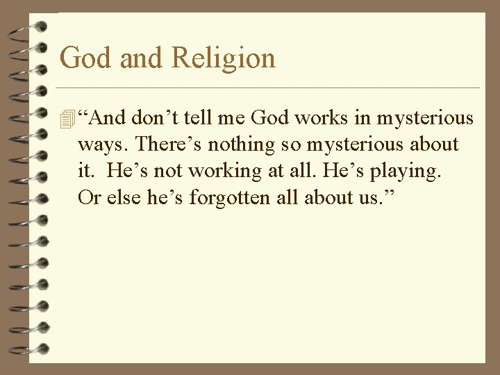 God and Religion 4 “And don’t tell me God works in mysterious ways. There’s