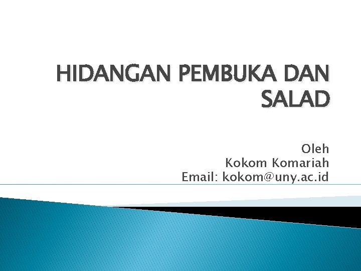 HIDANGAN PEMBUKA DAN SALAD Oleh Kokom Komariah Email: kokom@uny. ac. id 