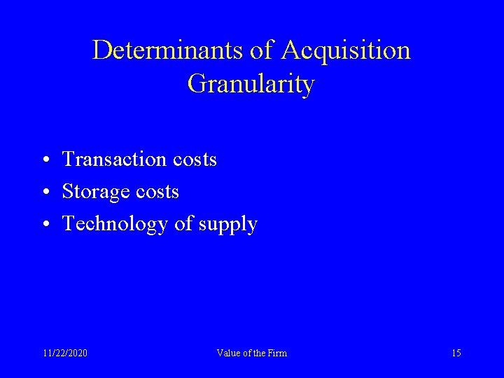 Determinants of Acquisition Granularity • Transaction costs • Storage costs • Technology of supply