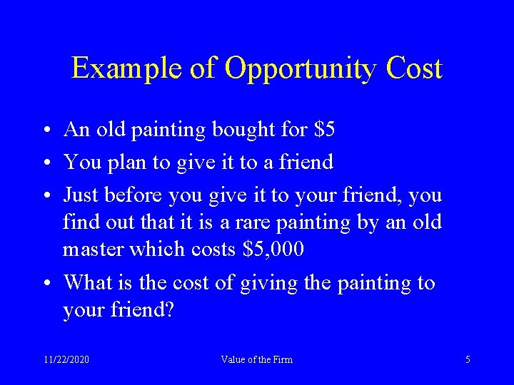 Example of Opportunity Cost • An old painting bought for $5 • You plan