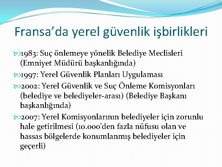 Fransa’da yerel güvenlik işbirlikleri 1983: Suç önlemeye yönelik Belediye Meclisleri (Emniyet Müdürü başkanlığında) 1997: