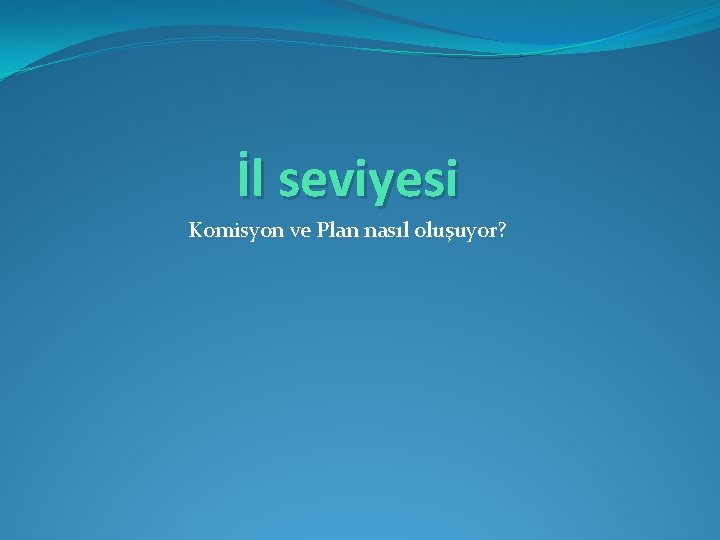 İl seviyesi Komisyon ve Plan nasıl oluşuyor? 