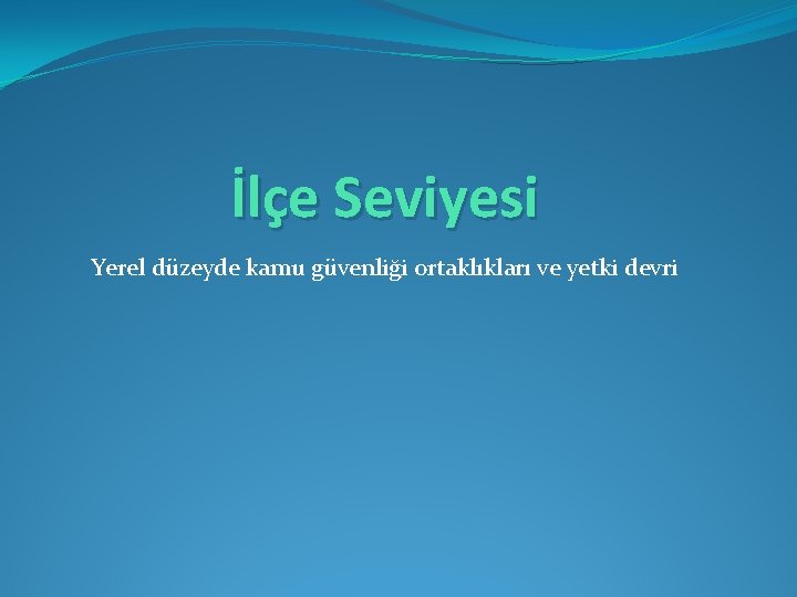 İlçe Seviyesi Yerel düzeyde kamu güvenliği ortaklıkları ve yetki devri 