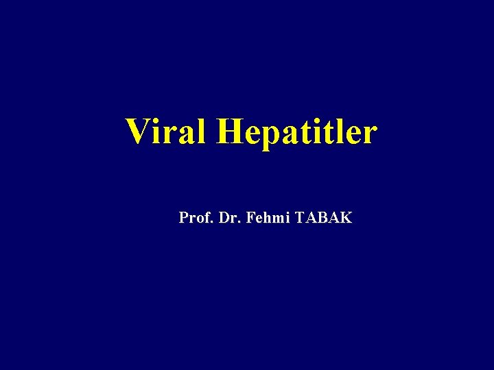 Viral Hepatitler Prof. Dr. Fehmi TABAK 