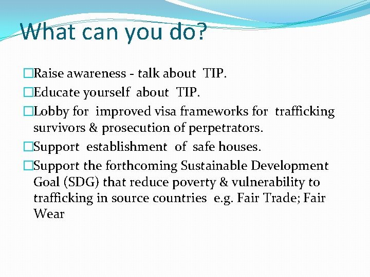 What can you do? �Raise awareness - talk about TIP. �Educate yourself about TIP.