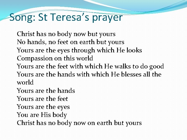 Song: St Teresa’s prayer Christ has no body now but yours No hands, no