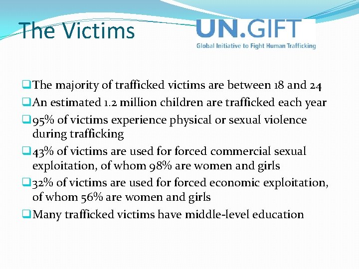 The Victims q The majority of trafficked victims are between 18 and 24 q