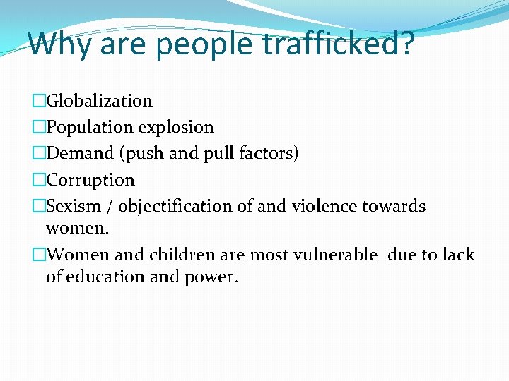 Why are people trafficked? �Globalization �Population explosion �Demand (push and pull factors) �Corruption �Sexism