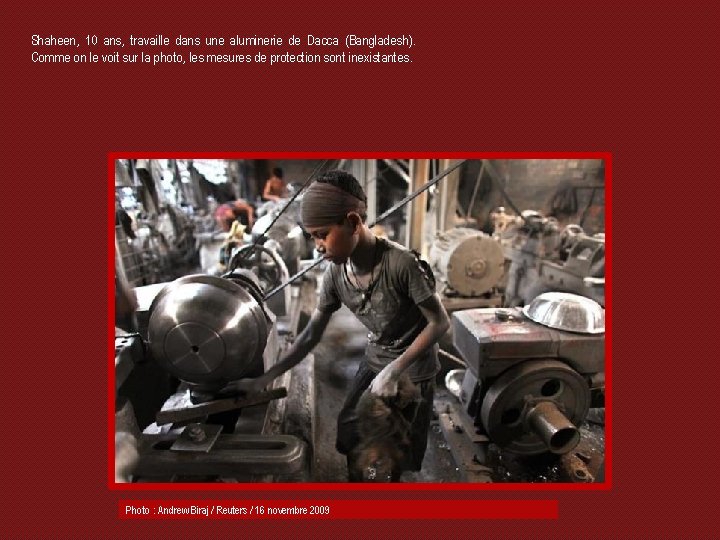 Shaheen, 10 ans, travaille dans une aluminerie de Dacca (Bangladesh). Comme on le voit