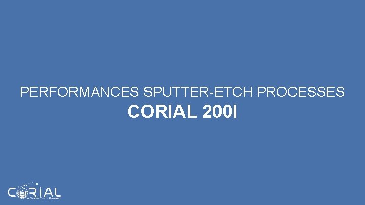 PERFORMANCES SPUTTER-ETCH PROCESSES CORIAL 200 I 