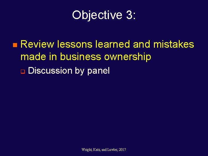 Objective 3: n Review lessons learned and mistakes made in business ownership q Discussion Objective 3: n Review lessons learned and mistakes made in business ownership q Discussion