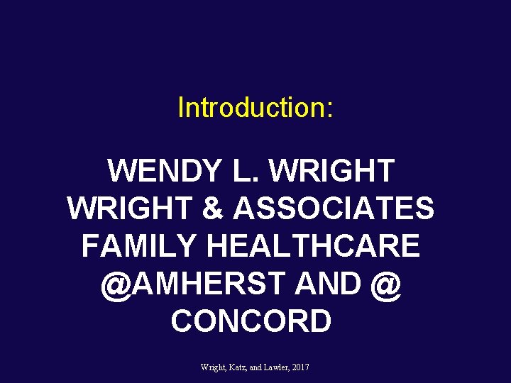 Introduction: WENDY L. WRIGHT & ASSOCIATES FAMILY HEALTHCARE @AMHERST AND @ CONCORD Wright, Katz, Introduction: WENDY L. WRIGHT & ASSOCIATES FAMILY HEALTHCARE @AMHERST AND @ CONCORD Wright, Katz,