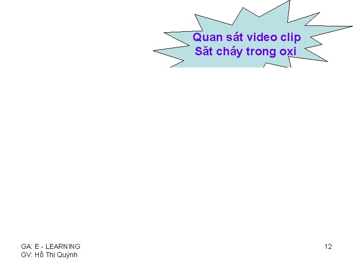 Quan sát video clip Săt cháy trong oxi GA: E - LEARNING GV: Hồ