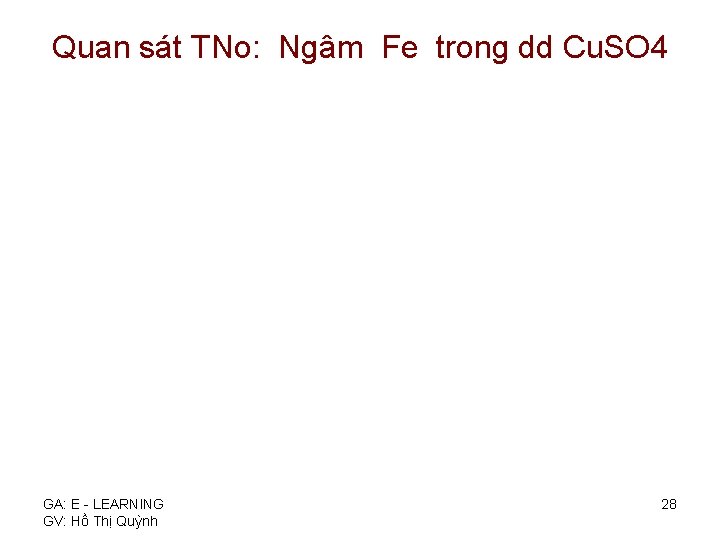 Quan sát TNo: Ngâm Fe trong dd Cu. SO 4 GA: E - LEARNING
