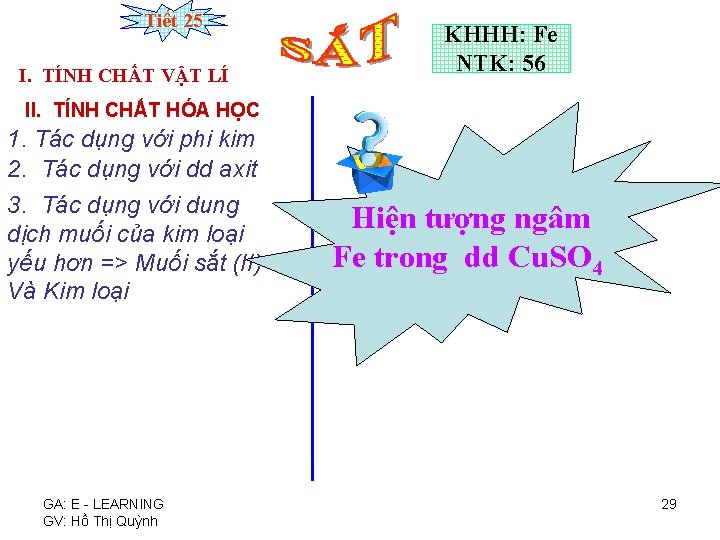 Tiết 25 I. TÍNH CHẤT VẬT LÍ KHHH: Fe NTK: 56 II. TÍNH CHẤT