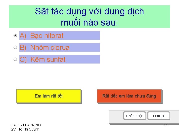 Săt tác dụng với dung dịch muối nào sau: A) Bạc nitorat B) Nhôm