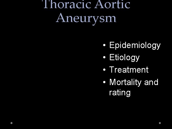 Thoracic Aortic Aneurysm • • Epidemiology Etiology Treatment Mortality and rating 