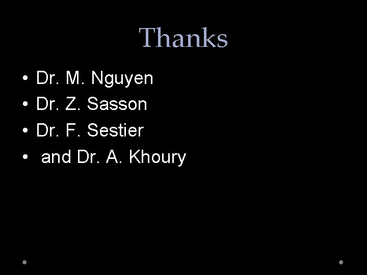 Thanks • • Dr. M. Nguyen Dr. Z. Sasson Dr. F. Sestier and Dr.