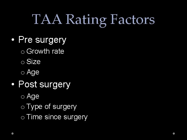 TAA Rating Factors • Pre surgery o Growth rate o Size o Age •
