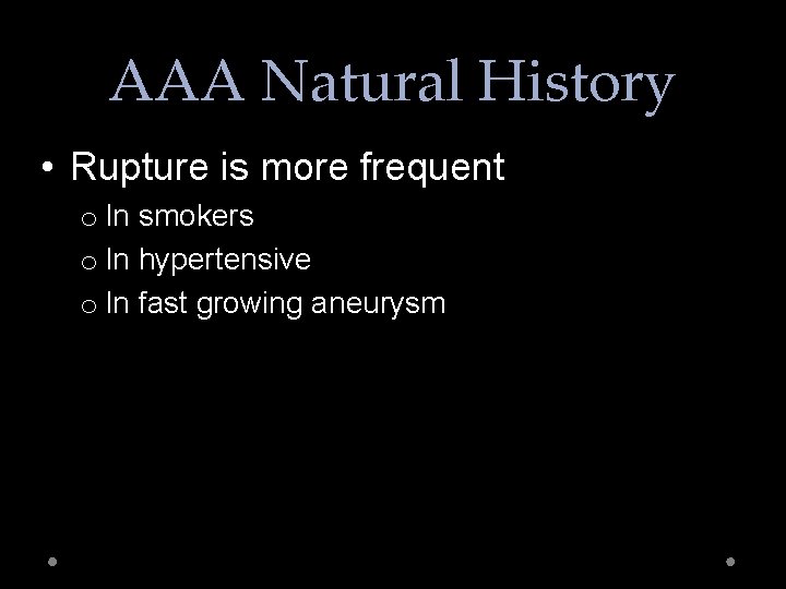 AAA Natural History • Rupture is more frequent o In smokers o In hypertensive