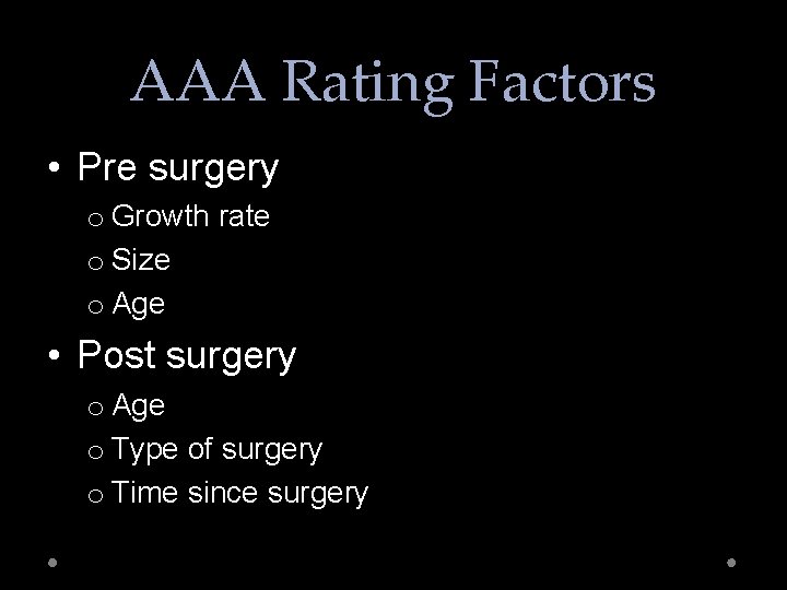 AAA Rating Factors • Pre surgery o Growth rate o Size o Age •