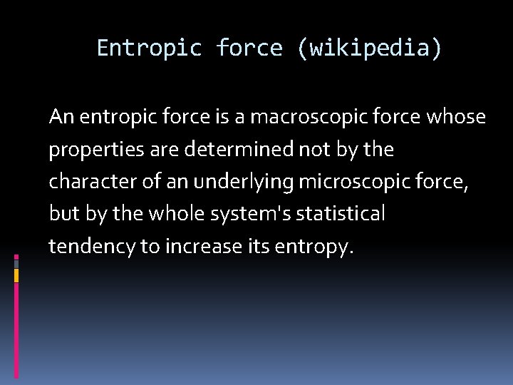 Entropic force (wikipedia) An entropic force is a macroscopic force whose properties are determined