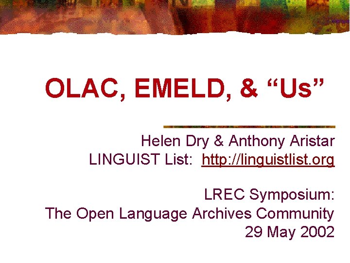 OLAC, EMELD, & “Us” Helen Dry & Anthony Aristar LINGUIST List: http: //linguistlist. org