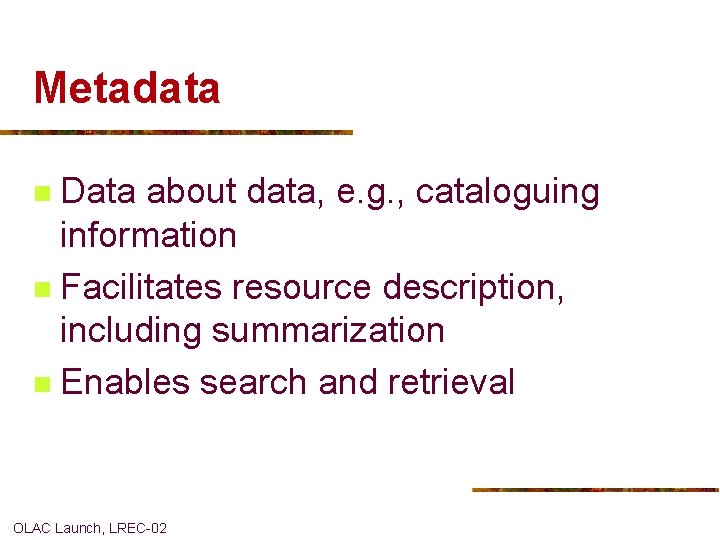 Metadata Data about data, e. g. , cataloguing information n Facilitates resource description, including