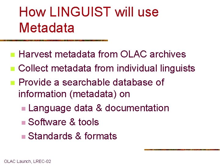 How LINGUIST will use Metadata n n n Harvest metadata from OLAC archives Collect