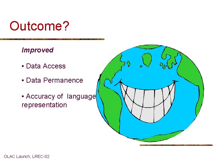 Outcome? Improved • Data Access • Data Permanence • Accuracy of language representation OLAC