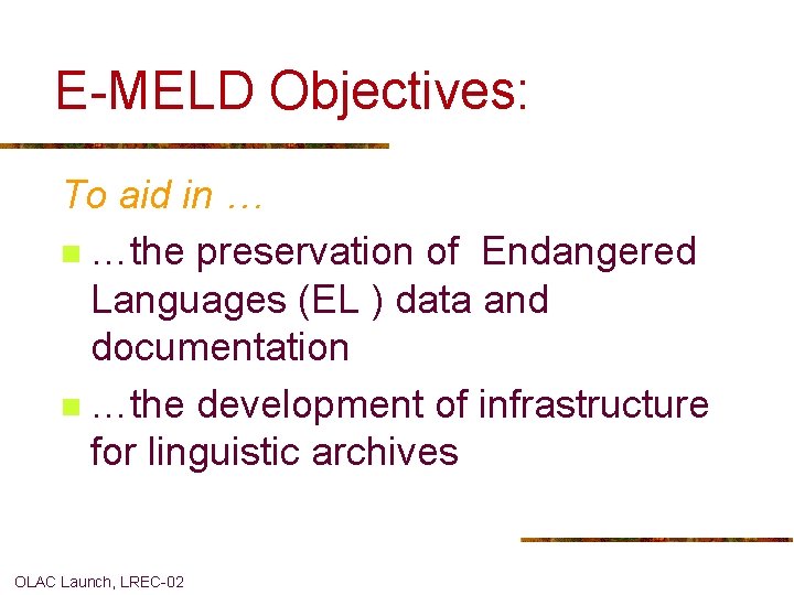 E-MELD Objectives: To aid in … n …the preservation of Endangered Languages (EL )