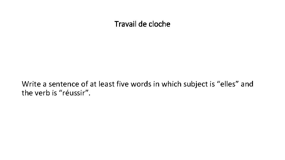 Travail de cloche Write a sentence of at least five words in which subject