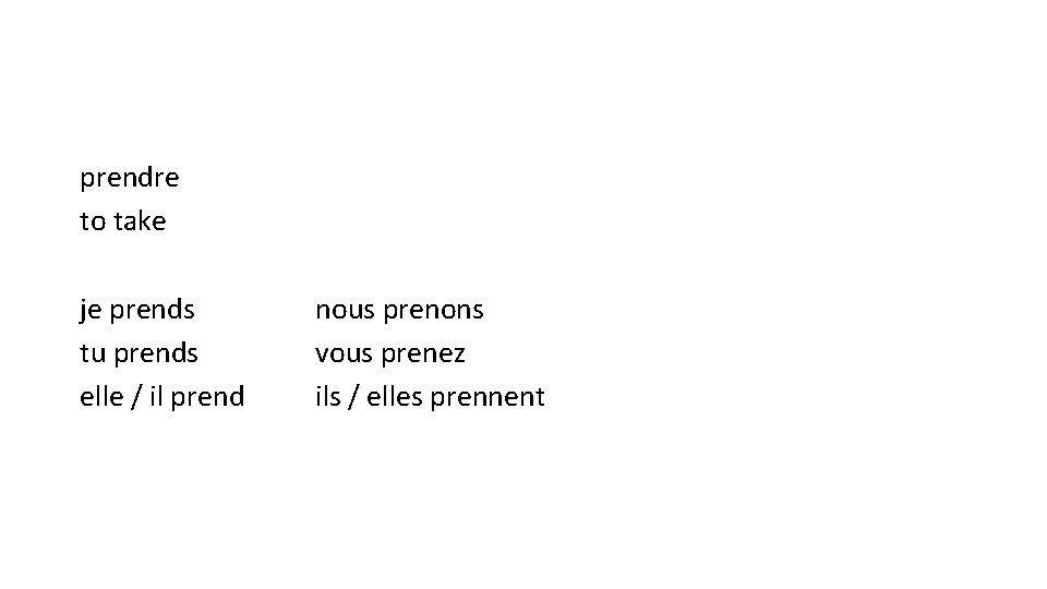 prendre to take je prends tu prends elle / il prend nous prenons vous