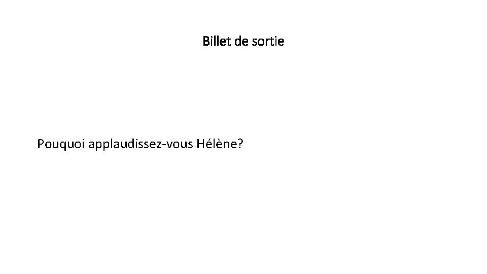 Billet de sortie Pouquoi applaudissez-vous Hélène? 