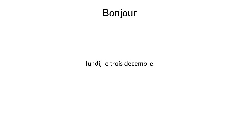 Bonjour lundi, le trois décembre. 