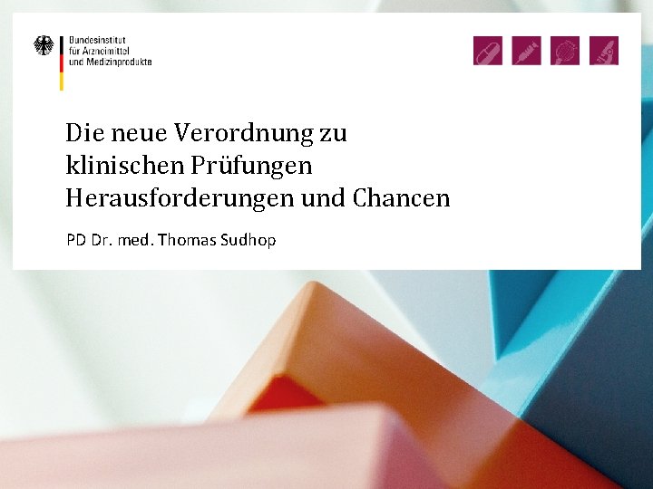 Die neue Verordnung zu klinischen Prüfungen Herausforderungen und Chancen PD Dr. med. Thomas Sudhop Die neue Verordnung zu klinischen Prüfungen Herausforderungen und Chancen PD Dr. med. Thomas Sudhop
